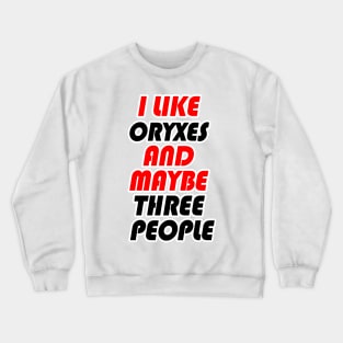 I LIKE ORYXES AND MAYBE THREE PEOPLE Crewneck Sweatshirt